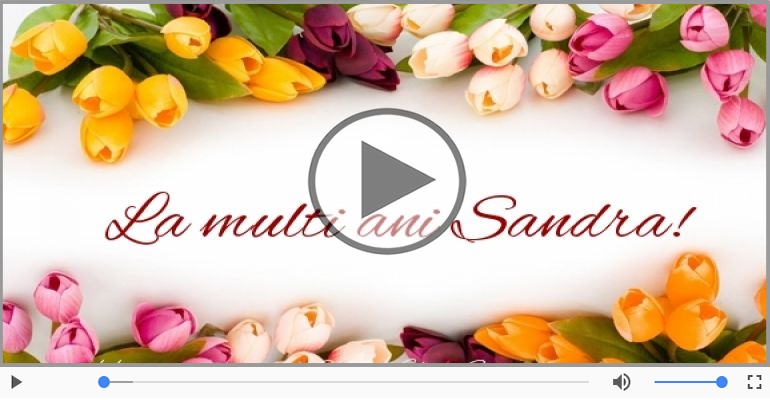 Pentru Sandra: La multi ani fericiti e ceea ce-ti doresc!