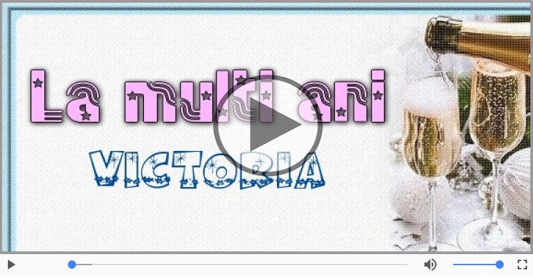 Pentru Victoria: La multi ani fericiti e ceea ce-ti doresc!