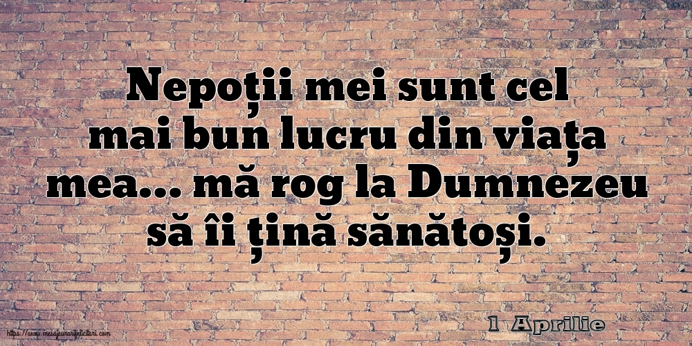 1 Aprilie - Nepoții mei sunt cel mai bun lucru din viața mea…
