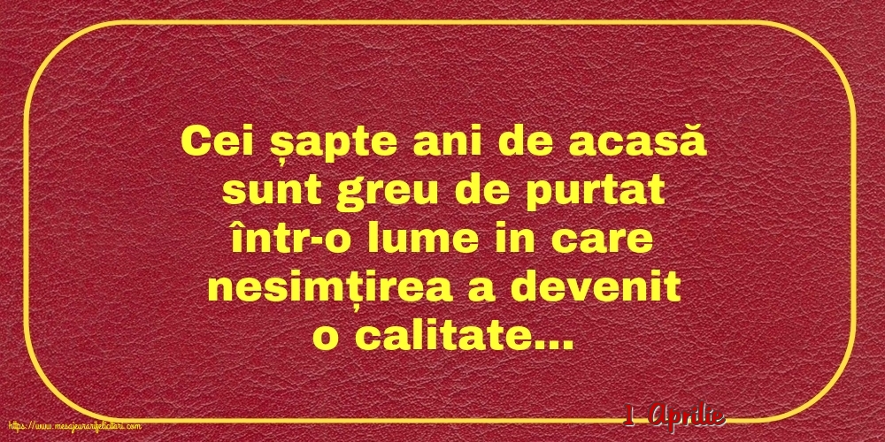 Felicitari de 1 Aprilie - 1 Aprilie - Cei șapte ani de acasă