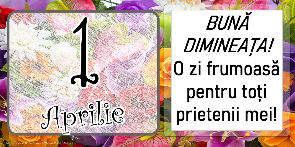 Felicitari de 1 Aprilie - 1 Aprilie - BUNĂ DIMINEAȚA! O zi frumoasă pentru toți prietenii mei!