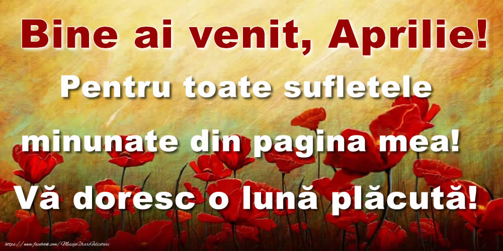 Felicitari de 1 Aprilie - Bine ai venit, Aprilie! Pentru toate sufletele minunate din pagina mea! Vă doresc o lună plăcută!