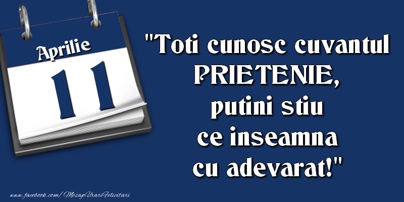 Felicitari de 11 Aprilie - Toti cunosc cuvantul PRIETENIE, putini stiu ce inseamna cu adevarat! 11 Aprilie
