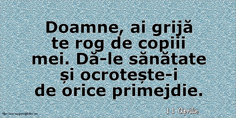 Felicitari de 11 Aprilie - 11 Aprilie - Doamne, ai grijă te rog de copiii mei