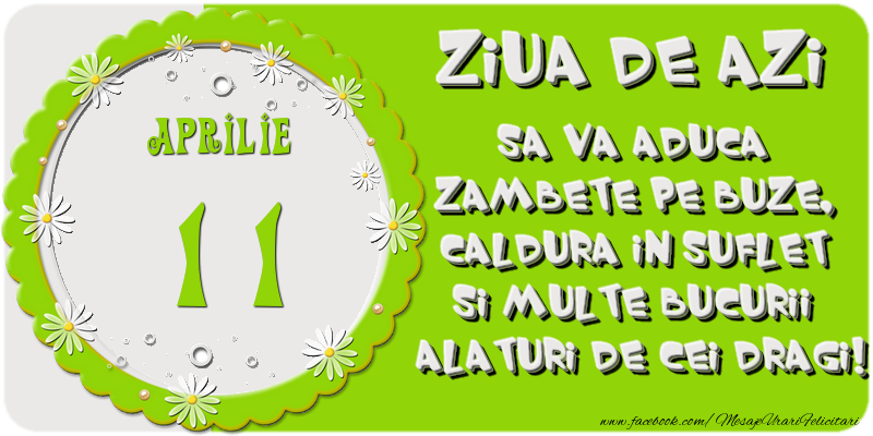 Felicitari de 11 Aprilie - Ziua de azi sa va aduca zambete pe buze, caldura in suflet si multe bucurii alaturi de cei dragi 11 Aprilie!