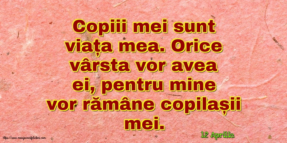 Felicitari de 12 Aprilie - 12 Aprilie - Copiii mei sunt viața mea.