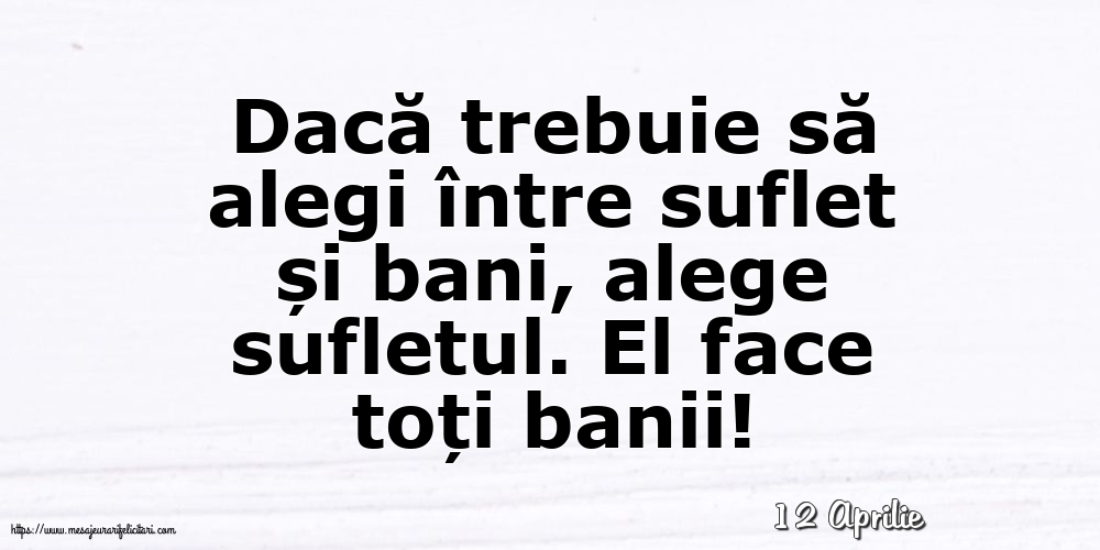 Felicitari de 12 Aprilie - 12 Aprilie - Dacă trebuie să alegi între suflet și bani