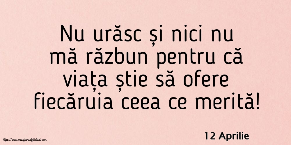 Felicitari de 12 Aprilie - 12 Aprilie - Nu urăsc și nici nu mă răzbun