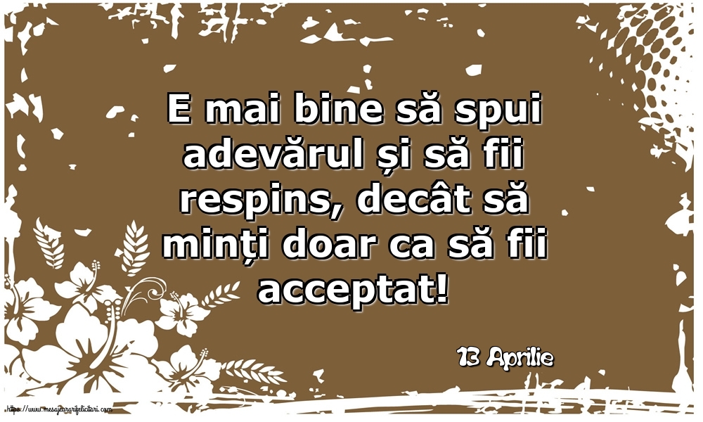 Felicitari de 13 Aprilie - 13 Aprilie - E mai bine să spui adevărul...