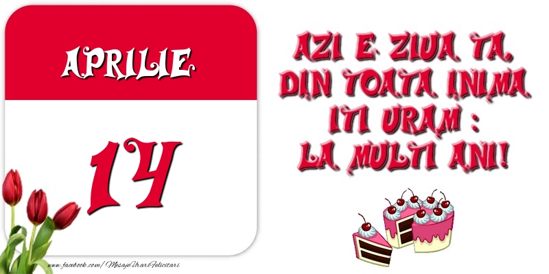 Azi e ziua ta, din toata inima iti uram: La multi ani! Aprilie 14