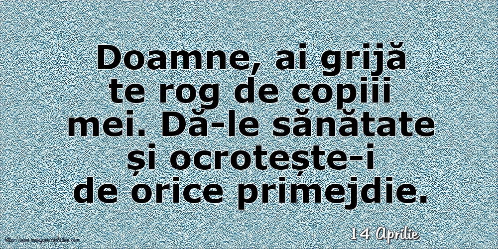 Felicitari de 14 Aprilie - 14 Aprilie - Doamne, ai grijă te rog de copiii mei