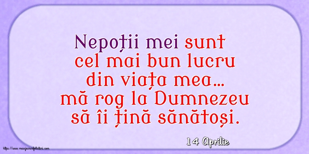 Felicitari de 14 Aprilie - 14 Aprilie - Nepoții mei sunt cel mai bun lucru din viața mea…