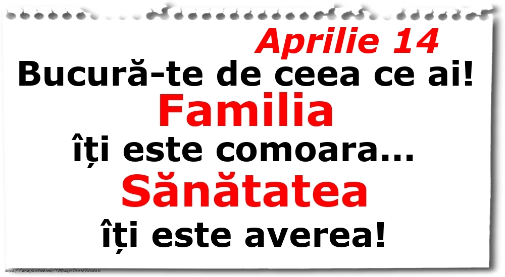 Aprilie 14 Bucură-te de ceea ce ai! Familia îți este comoara... Sănătatea îți este averea!