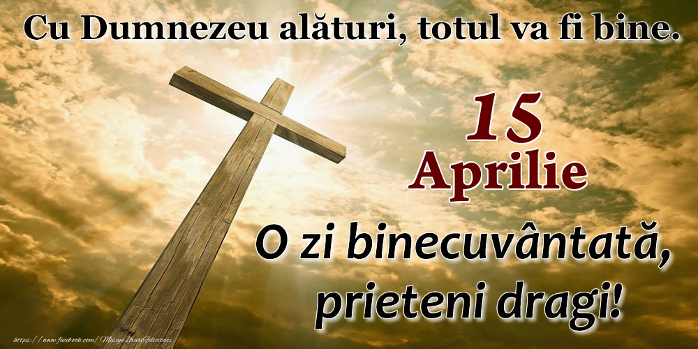 Felicitari de 15 Aprilie - 15 Aprilie - O zi binecuvântată, prieteni dragi!