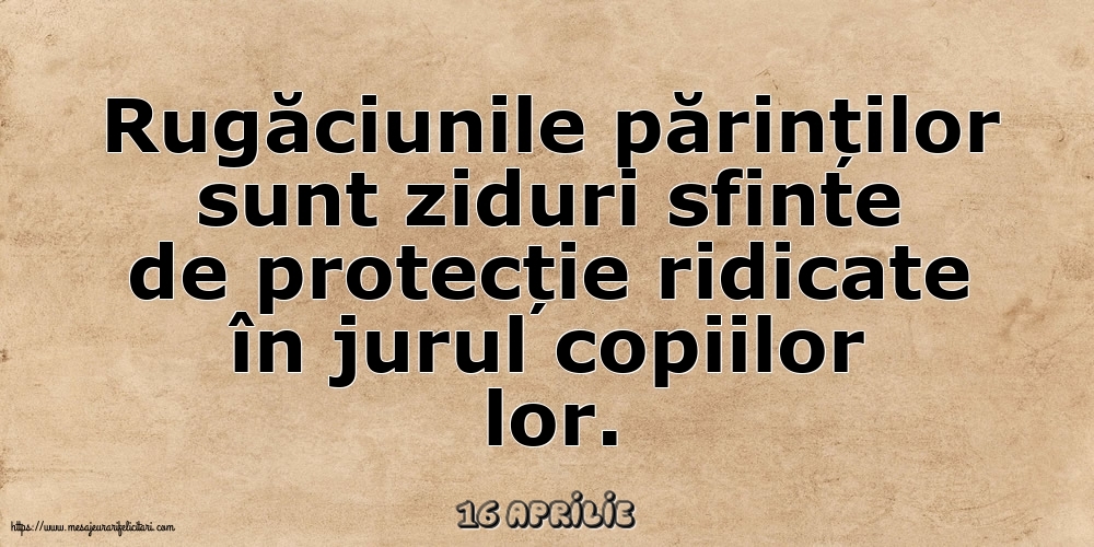 Felicitari de 16 Aprilie - 16 Aprilie - Rugăciunile părinților sunt ziduri sfinte