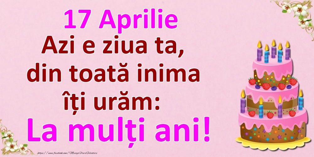 Felicitari de 17 Aprilie - 17 Aprilie Azi e ziua ta, din toată inima îți urăm: La mulți ani!