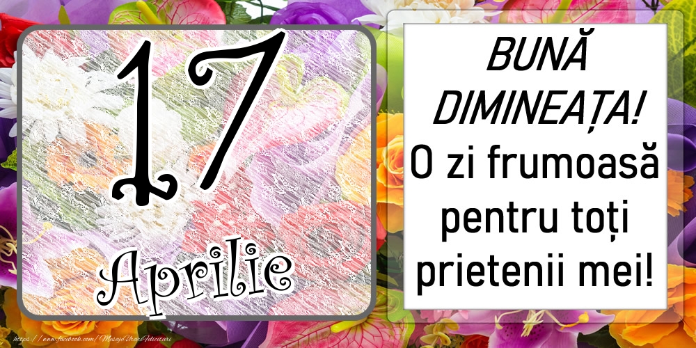 17 Aprilie - BUNĂ DIMINEAȚA! O zi frumoasă pentru toți prietenii mei!