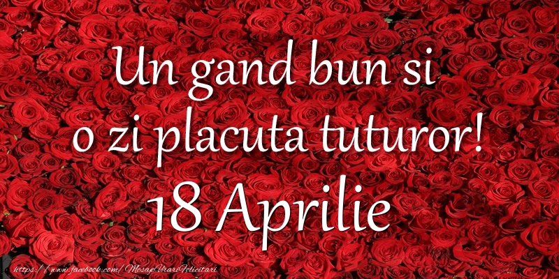 Un gand bun si  o zi placuta tuturor! Aprilie 18