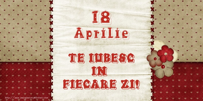 Astazi este 18 Aprilie si vreau sa-ti amintesc ca te iubesc!