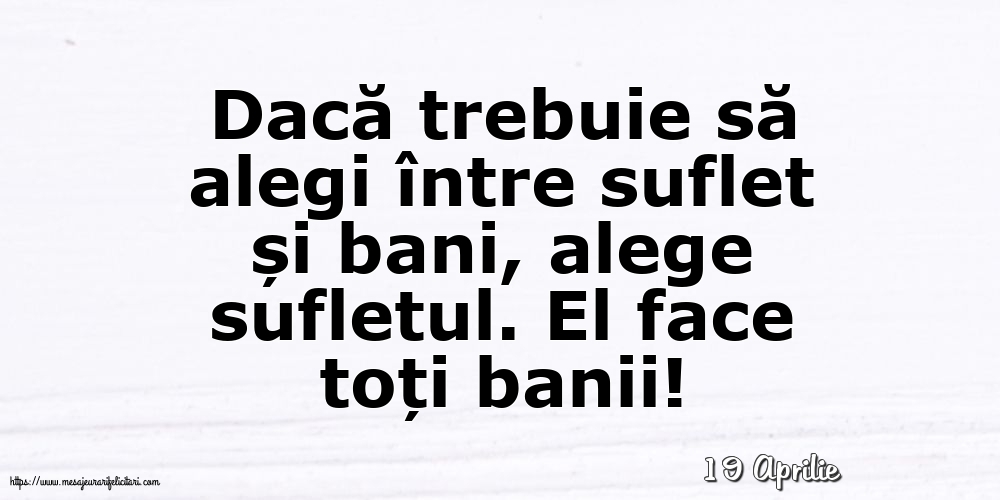Felicitari de 19 Aprilie - 19 Aprilie - Dacă trebuie să alegi între suflet și bani