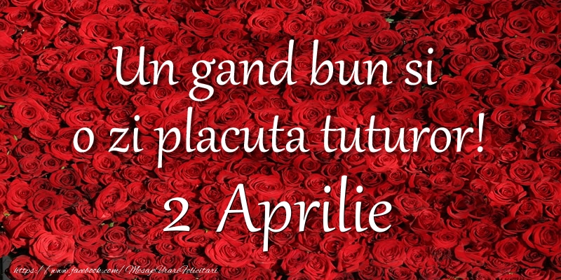Felicitari de 2 Aprilie - Un gand bun si  o zi placuta tuturor! Aprilie 2
