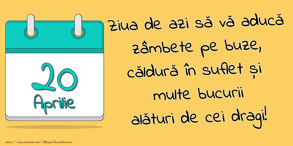 Felicitari de 20 Aprilie - 20.Aprilie - Ziua de azi să vă aducă zâmbete pe buze, căldură în suflet și multe bucurii alături de cei dragi!