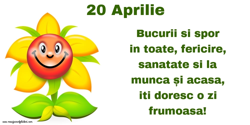 Felicitari de 20 Aprilie - 20.Aprilie Bucurii si spor in toate, fericire, sanatate si la munca și acasa, iti doresc o zi frumoasa!