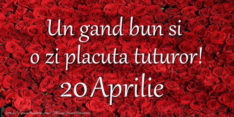 Un gand bun si  o zi placuta tuturor! Aprilie 20