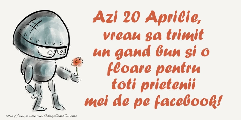 Felicitari de 20 Aprilie - Azi 20 Aprilie, vreau sa trimit un gand bun si o floare pentru toti prietenii mei de pe facebook!