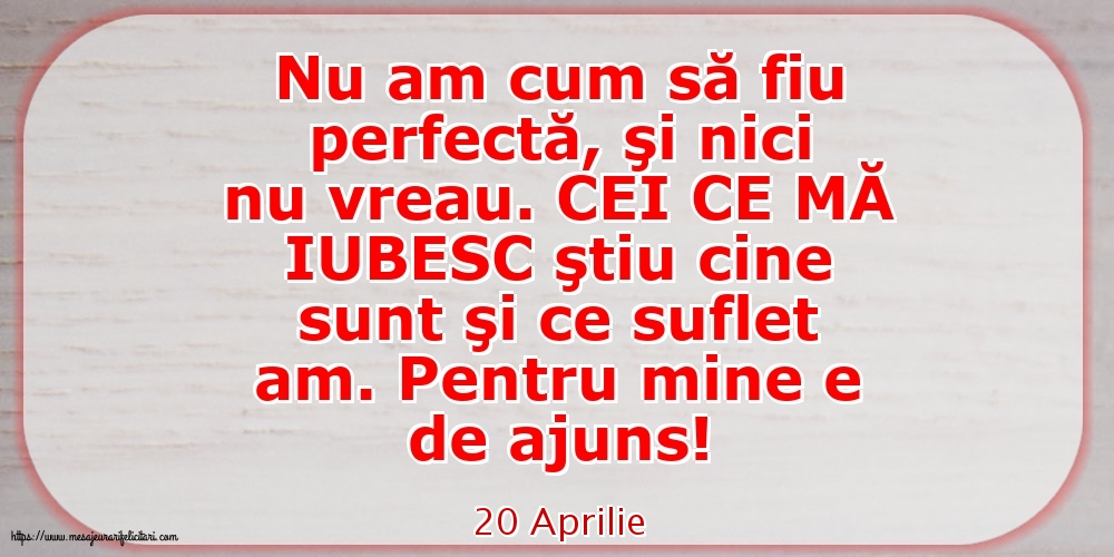 Felicitari de 20 Aprilie - 20 Aprilie - Nu am cum să fiu perfectă