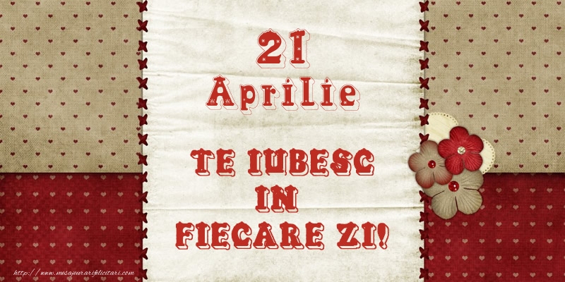 Astazi este 21 Aprilie si vreau sa-ti amintesc ca te iubesc!