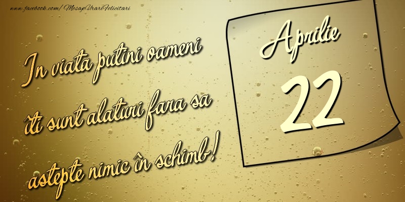 Felicitari de 22 Aprilie - In viata puţini oameni îti sunt alături fara sa astepte nimic în schimb! 22 Aprilie