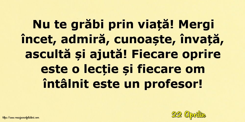 Felicitari de 22 Aprilie - 22 Aprilie - Nu te grăbi prin viață!