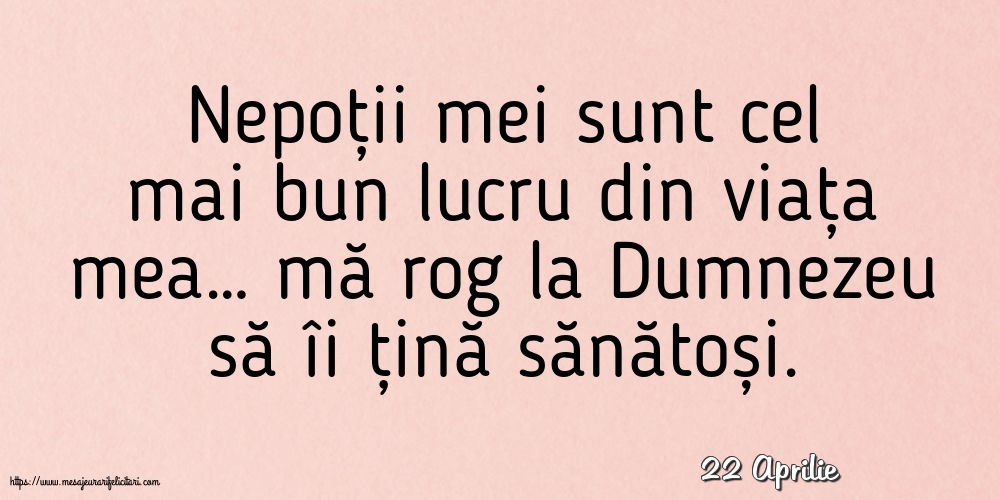 Felicitari de 22 Aprilie - 22 Aprilie - Nepoții mei sunt cel mai bun lucru din viața mea…
