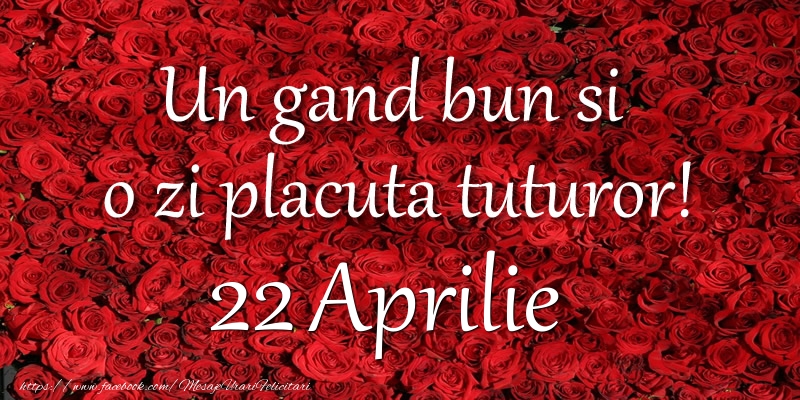 Un gand bun si  o zi placuta tuturor! Aprilie 22