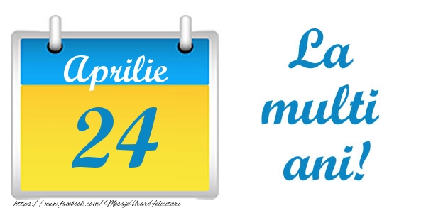 Felicitari de 24 Aprilie - La multi ani!