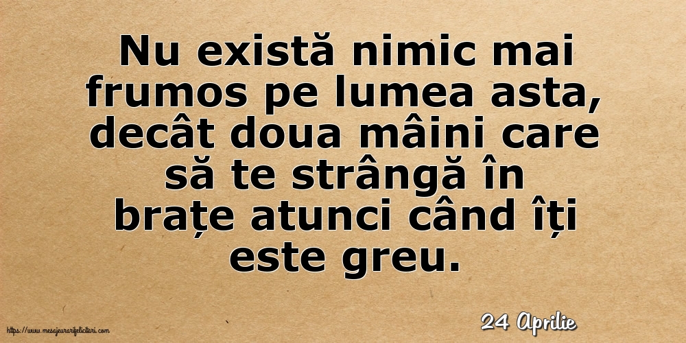 Felicitari de 24 Aprilie - 24 Aprilie - Nu există nimic mai frumos pe lumea asta