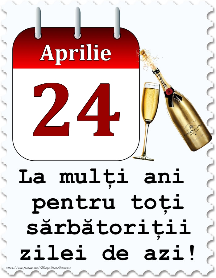 Felicitari de 24 Aprilie - Aprilie 24 La mulți ani pentru toți sărbătoriții zilei de azi!