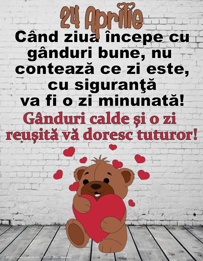 24 Aprilie Gânduri calde și o zi  reușită vă doresc tuturor!