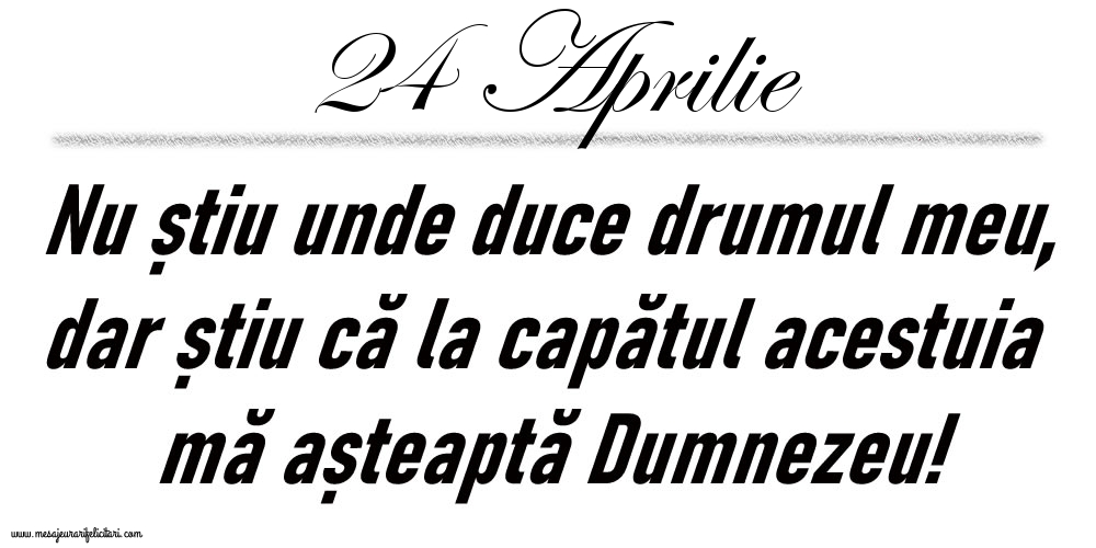 24 Aprilie Nu știu unde duce drumul meu...