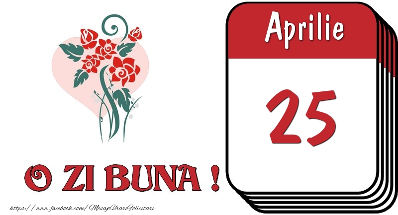 Aprilie 25 O zi buna
