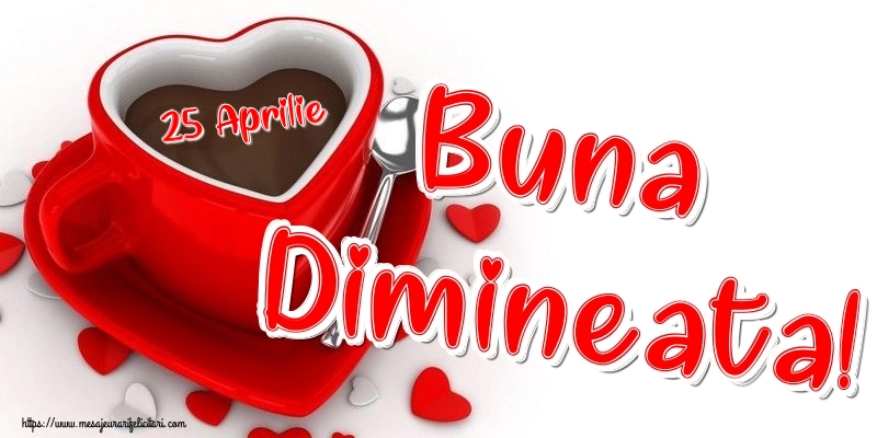 Felicitari de 25 Aprilie - 25 Aprilie - Buna Dimineata!