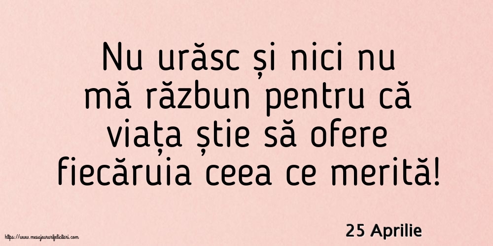 Felicitari de 25 Aprilie - 25 Aprilie - Nu urăsc și nici nu mă răzbun