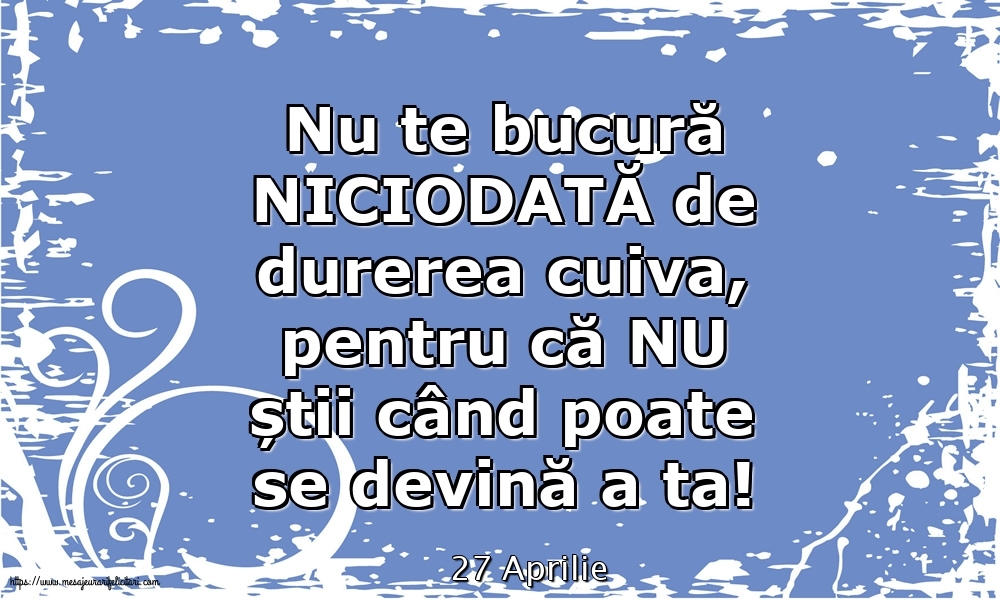 Felicitari de 27 Aprilie - 27 Aprilie - Nu te bucură