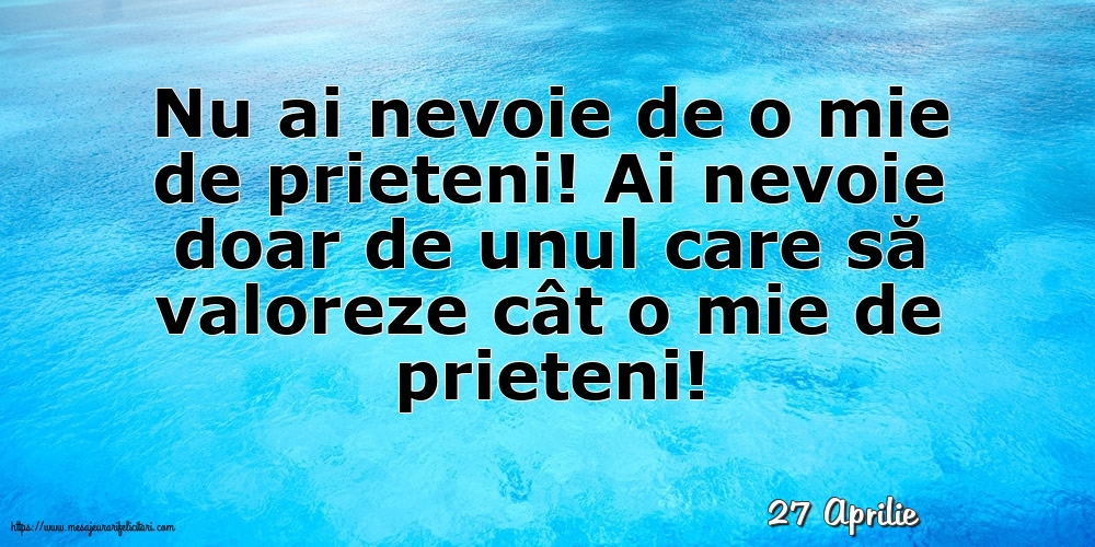 Felicitari de 27 Aprilie - 27 Aprilie - Nu ai nevoie de o mie de prieteni!