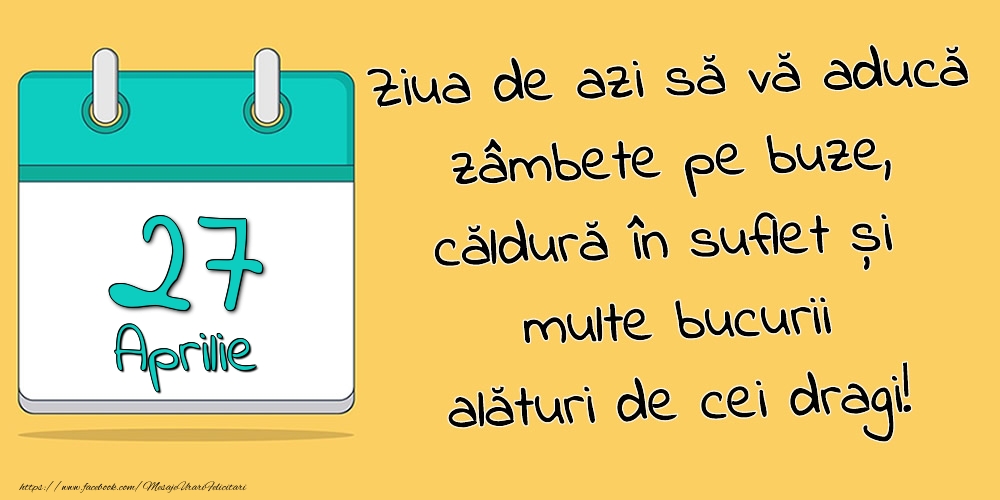 Felicitari de 27 Aprilie - 27.Aprilie - Ziua de azi să vă aducă zâmbete pe buze, căldură în suflet și multe bucurii alături de cei dragi!