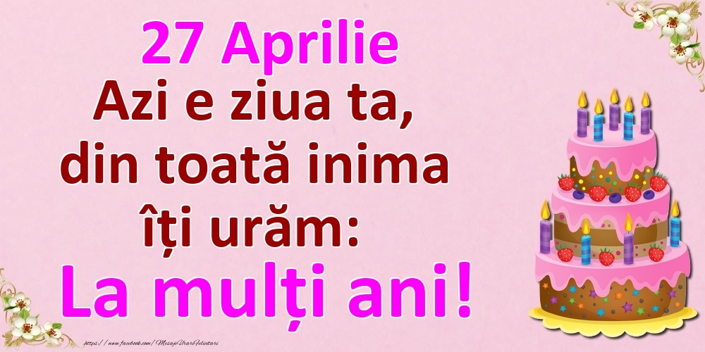 Felicitari de 27 Aprilie - 27 Aprilie Azi e ziua ta, din toată inima îți urăm: La mulți ani!