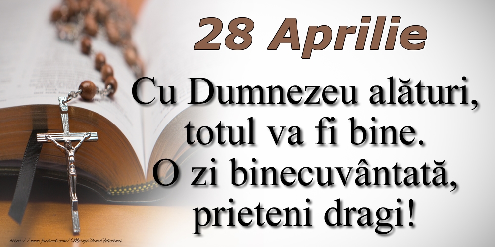 Felicitari de 28 Aprilie - 28 Aprilie Cu Dumnezeu alături, totul va fi bine. O zi binecuvântată, prieteni dragi!