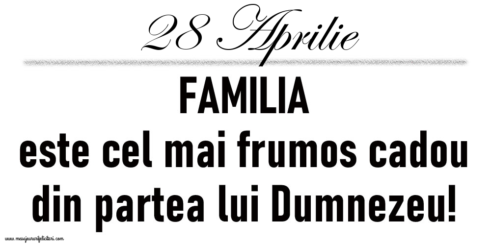 28 Aprilie FAMILIA este cel mai frumos cadou din partea lui Dumnezeu!
