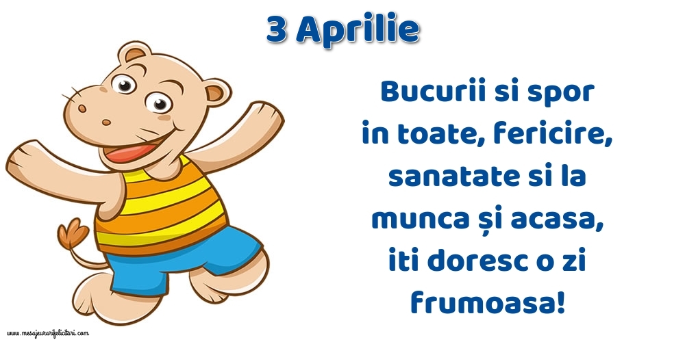 3.Aprilie Bucurii si spor in toate, fericire, sanatate si la munca și acasa, iti doresc o zi frumoasa!